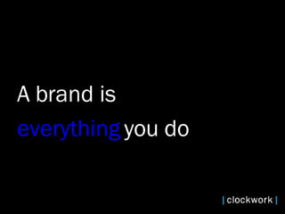 A brand is  everything  you do  