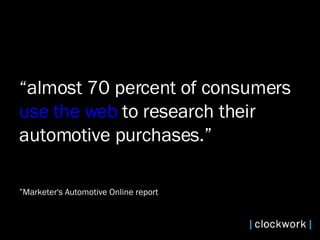 “ almost 70 percent of consumers  use the web  to research their automotive purchases.” ” Marketer's Automotive Online report  