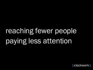reaching fewer people  paying less attention   