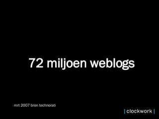 72 miljoen weblogs   mrt 2007 bron technorati 