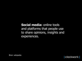 Social media:  online tools and platforms that people use to share opinions, insights and experiences. Bron: wikipedia  
