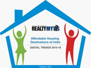 DIGITAL TRENDS 2015-16
Affordable Housing
Destinations of India
February 2016
 