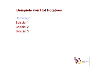 Beispiele von Hot Potatoes Homepage Beispiel 1 Beispiel 2 Beispiel 3 