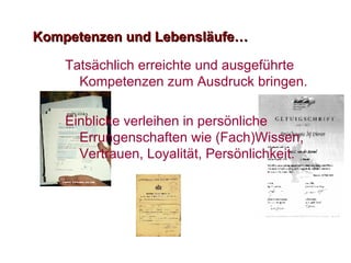 Kompetenzen und Lebensl äufe … Tatsächlich  erreichte und ausgef ührte Kompetenzen zum Ausdruck bringen. Einblicke verleihen in pers önliche Errungenschaften wie (Fach)Wissen, Vertrauen, Loyalität, Persönlichkeit.  
