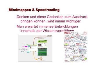 Mindmappen & Speedreading Denken  und diese Gedanken zum Ausdruck bringen k önnen, wird immer wichtiger.  Man erwartet immense Entwicklungen innerhalb der Wissensvermittlung.  