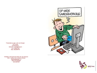 Vertaald in het Duits door Kees-Jan van Oorsouw  HAN - Instituut voor Leraar en School Heyendaalseweg 141 6525 HN Nijmegen 024-3530192 Presentatie en idee: John van Dongen KPC groep kooikersweg 2 5223 KA `s Hertogenbosch Tel. 0736247343 Mob. 0622999750 