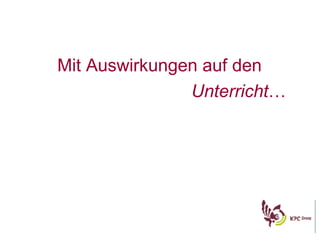 Mit Auswirkungen auf  den  Unterricht … 