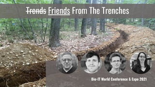 Trends Friends From The Trenches
Bio-IT World Conference & Expo 2021
 