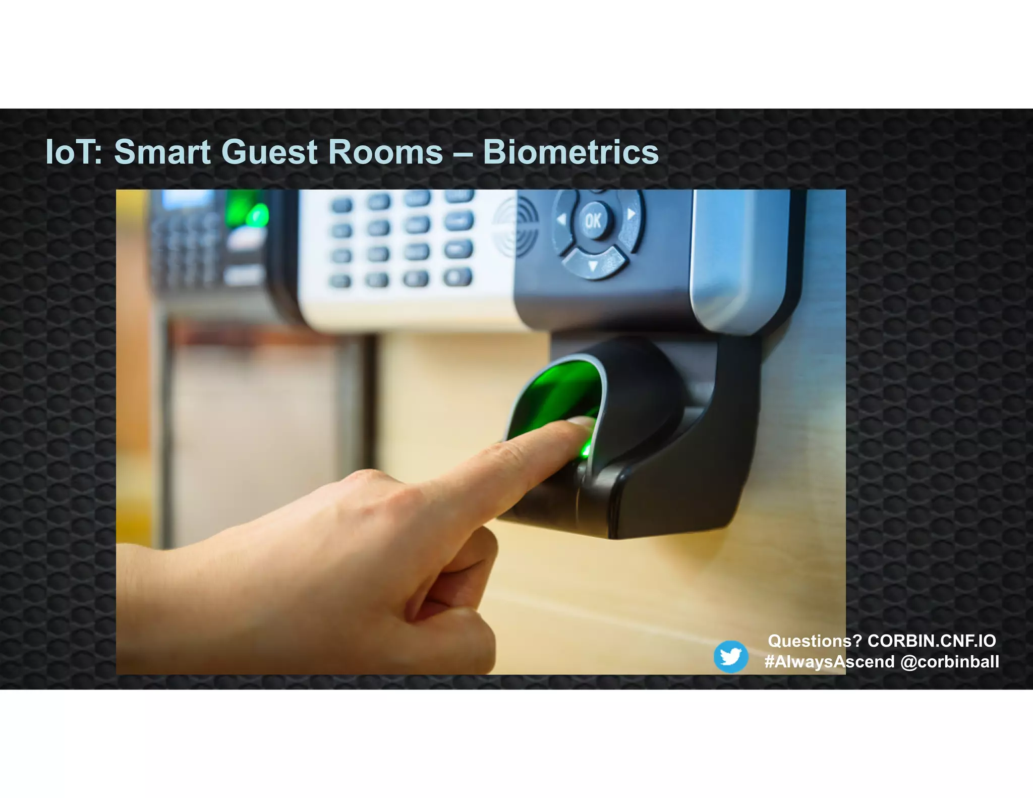 IoT: Smart Guest Rooms – Biometrics
Questions? CORBIN.CNF.IO
#AlwaysAscend @corbinball
 