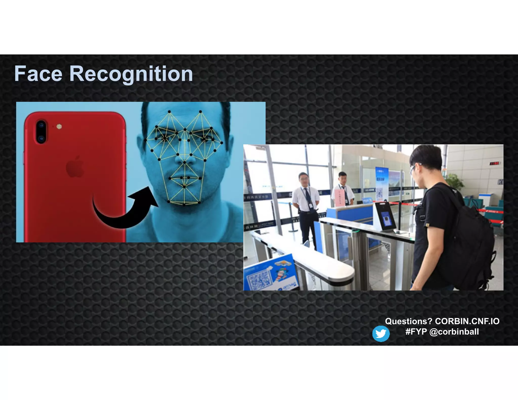 Face Recognition
Questions? CORBIN.CNF.IO
#FYP @corbinball
 