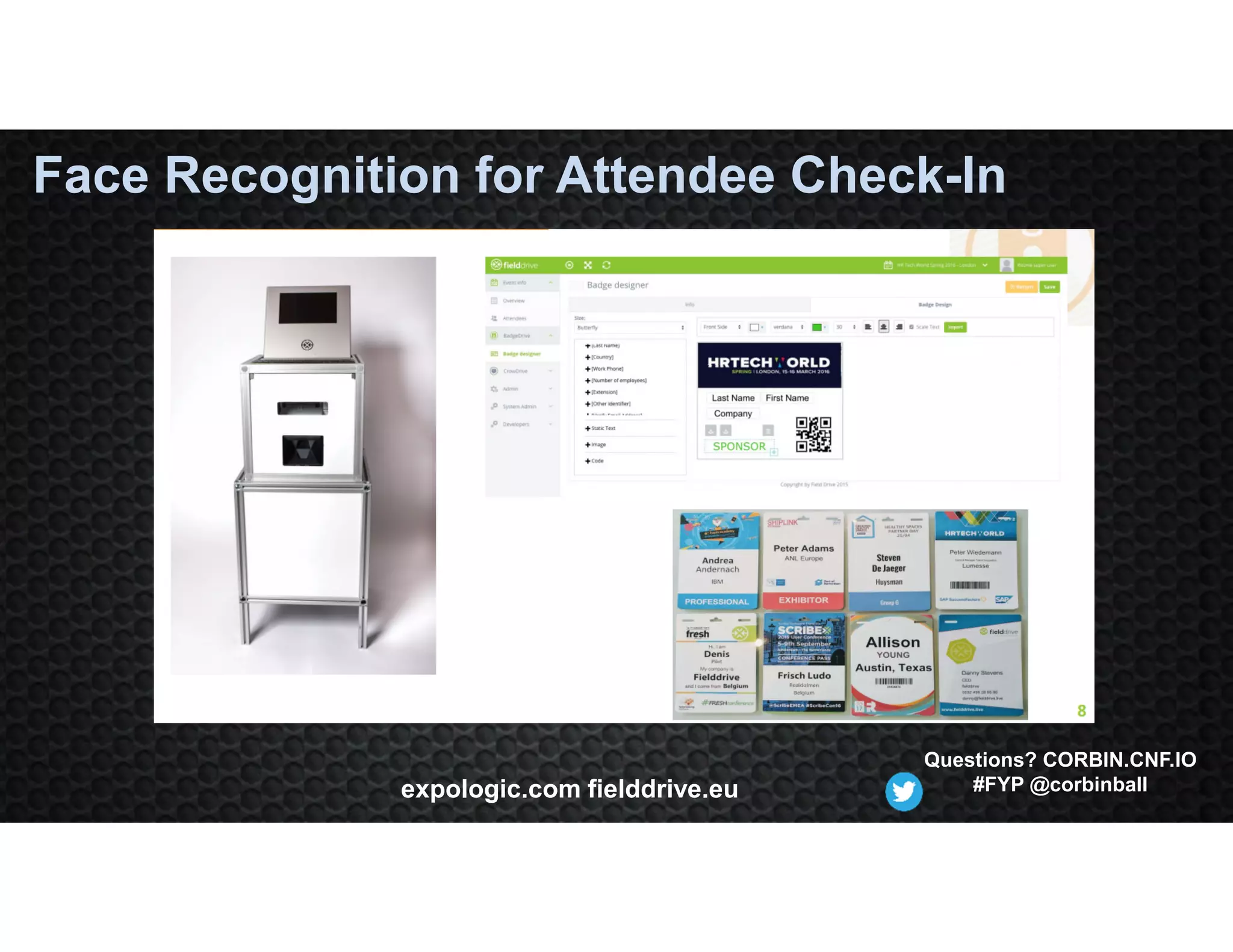Face Recognition for Attendee Check-In
expologic.com fielddrive.eu
Questions? CORBIN.CNF.IO
#FYP @corbinball
 