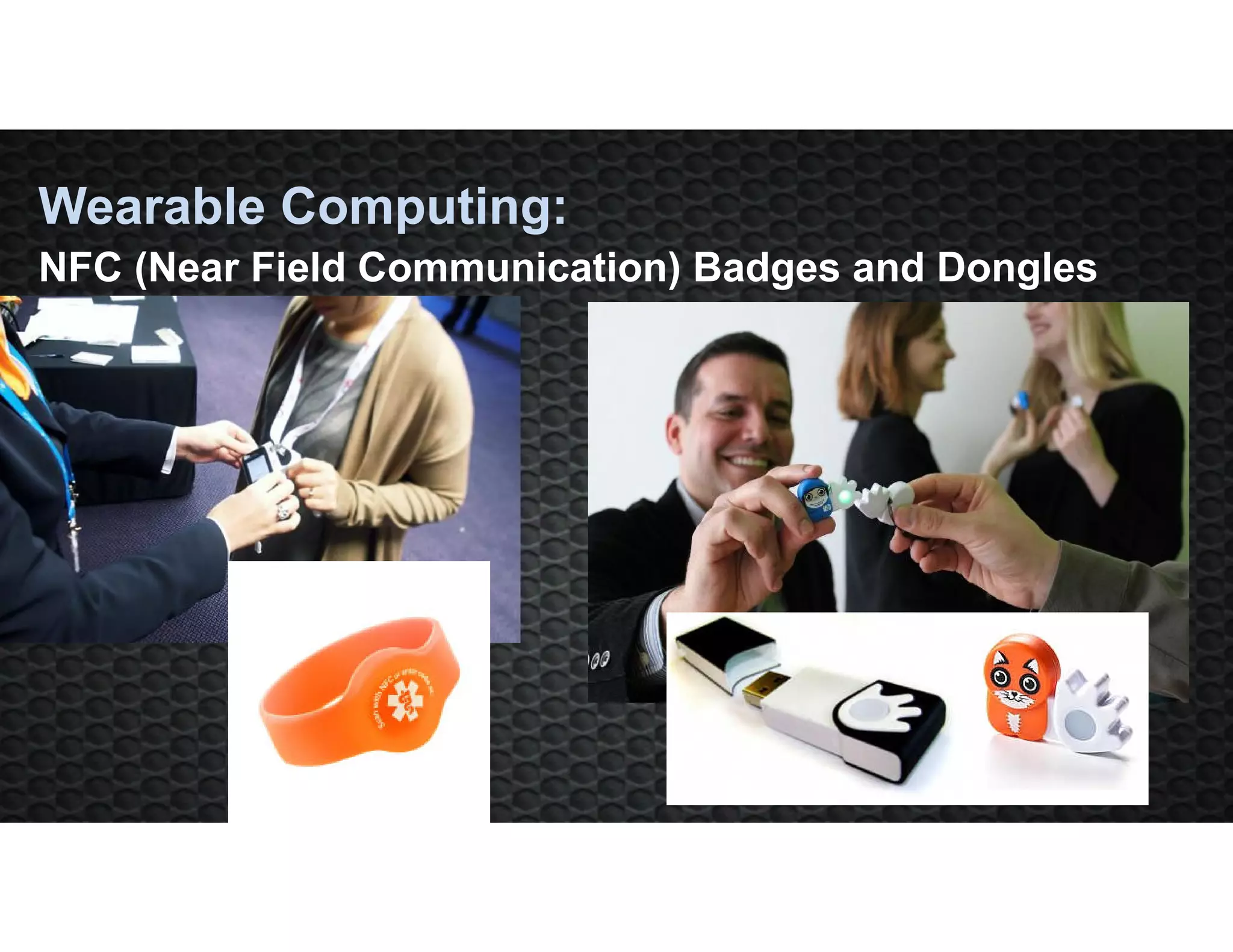 Wearable Computing:
NFC (Near Field Communication) Badges and Dongles
 