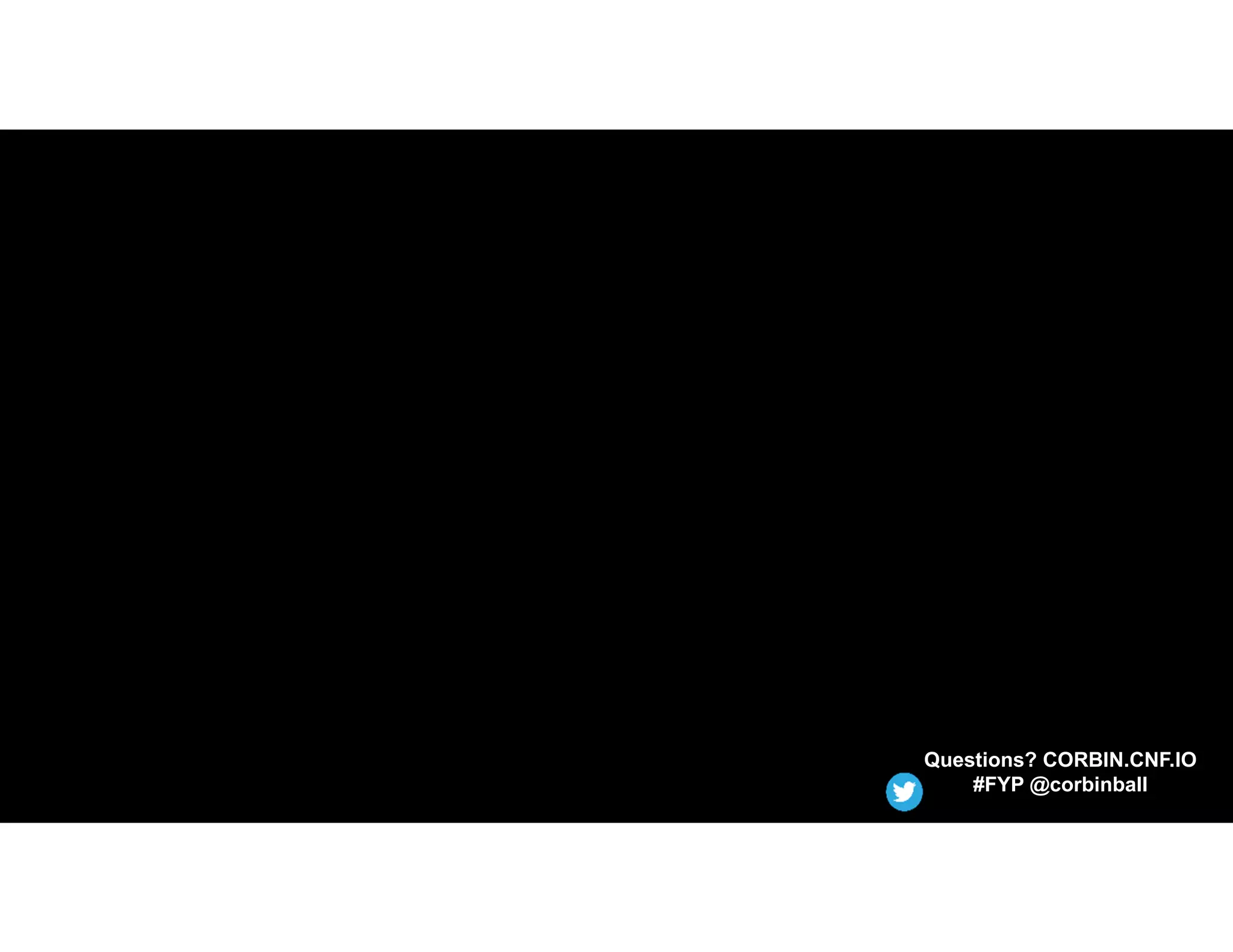 Questions? CORBIN.CNF.IO
#FYP @corbinball
 