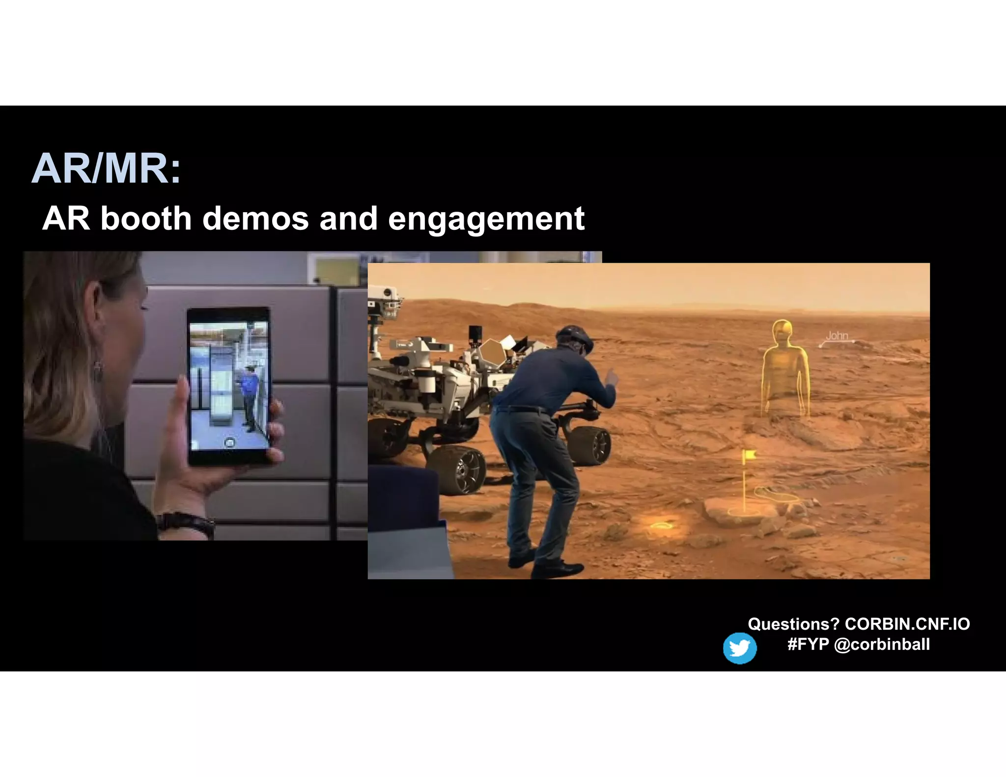AR/MR:
AR booth demos and engagement
Questions? CORBIN.CNF.IO
#FYP @corbinball
 