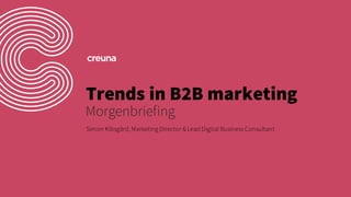 Trends in B2B marketing
Simon Kibsgård, Marketing Director &Lead Digital Business Consultant
Morgenbriefing
 