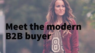Meet the modern
B2B buyer
 
