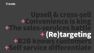 Trends
© Creuna
Upsell & cross-sell
+Convenienceis king
+The sales-services battle
+ (Re)targeting
+B2B knows customers
+Self service differentiate
 