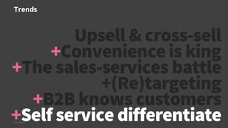 Trends
© Creuna
Upsell & cross-sell
+Convenienceis king
+The sales-services battle
+(Re)targeting
+B2B knows customers
+Self service differentiate
 