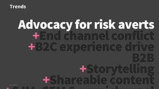 Trends
© Creuna
Advocacyfor risk averts
+End channel conflict
+B2C experience drive
B2B
+Storytelling
+Shareable content
 