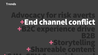 Trends
© Creuna
Advocacyfor risk averts
+End channel conflict
+B2C experience drive
B2B
+Storytelling
+Shareable content
 