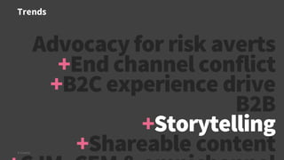 Trends
© Creuna
Advocacyfor risk averts
+End channel conflict
+B2C experience drive
B2B
+Storytelling
+Shareable content
 