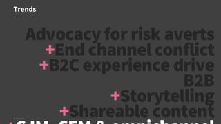 Trends
© Creuna
Advocacyfor risk averts
+End channel conflict
+B2C experience drive
B2B
+Storytelling
+Shareable content
 
