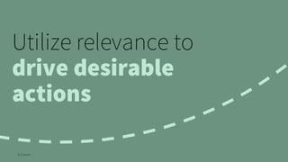 © Creuna
Utilize relevance to
drive desirable
actions
 