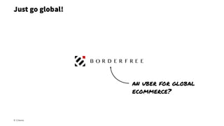Just go global!
© Creuna
an uber for global
ecommerce?
 