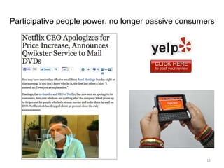 Participative people power: no longer passive consumers




                                                    12
 