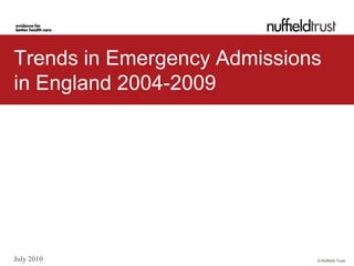 Trends in Emergency Admissions
in England 2004-2009




July 2010                    © Nuffield Trust
 