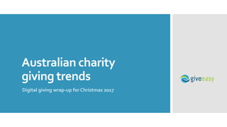 Australian charity
giving trends
Digital giving wrap-up for Christmas 2017
 