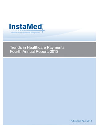 Trends in Healthcare Payments 
Fourth Annual Report: 2013 
Published: April 2014  