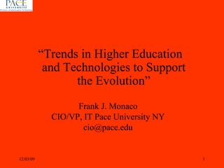 Frank J. Monaco CIO/VP, IT Pace University NY [email_address] 06/07/09 “ Trends in Higher Education and Technologies to Support the Evolution” 
