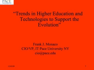 Frank J. Monaco CIO/VP, IT Pace University NY [email_address] 06/07/09 “ Trends in Higher Education and Technologies to Support the Evolution” 