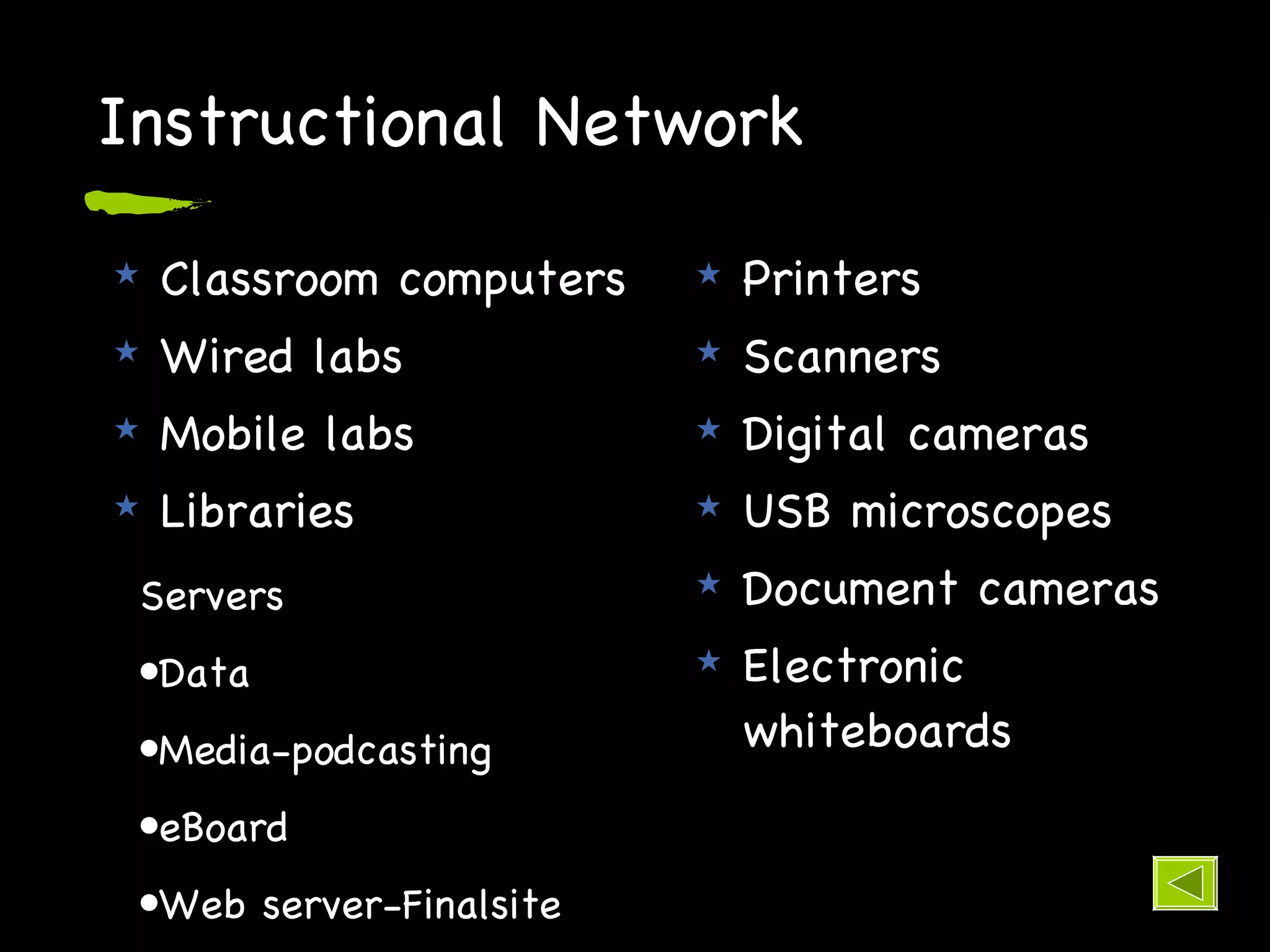 Instructional Network Classroom computers Wired labs Mobile labs Libraries Printers Scanners Digital cameras USB microscopes Document cameras Electronic whiteboards Servers Data Media-podcasting eBoard Web server-Finalsite 