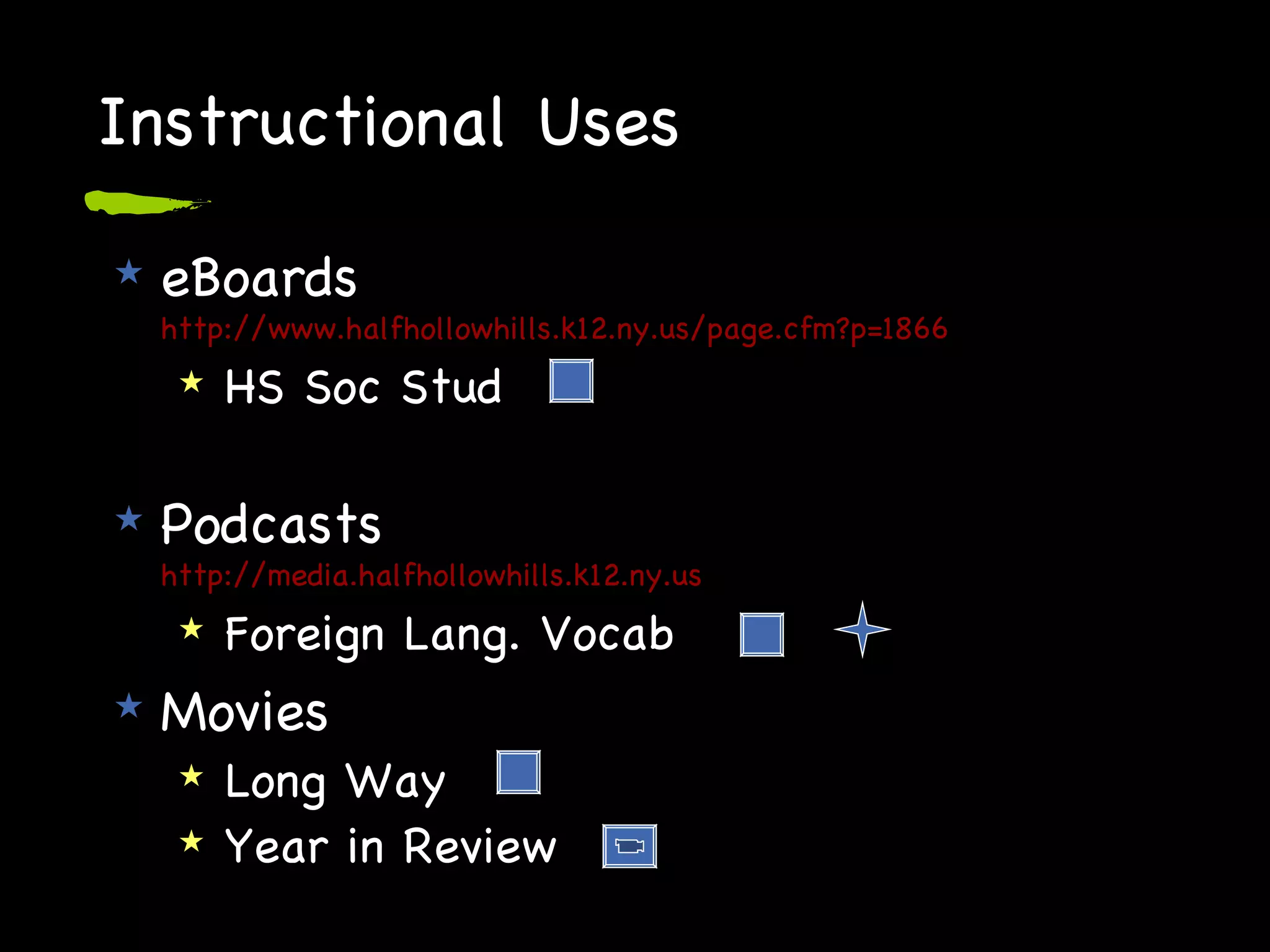 Instructional Uses eBoards http://www. halfhollowhills .k12. ny .us/page. cfm ?p=1866 HS Soc Stud Podcasts http://media. halfhollowhills .k12. ny .us Foreign Lang. Vocab Movies Long Way  Year in Review 