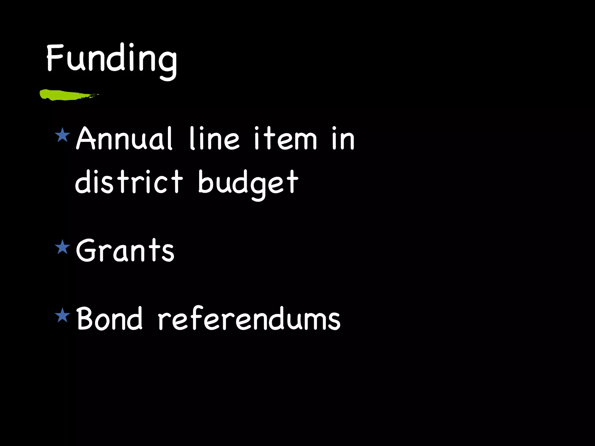 Funding Annual line item in  district budget Grants Bond referendums 