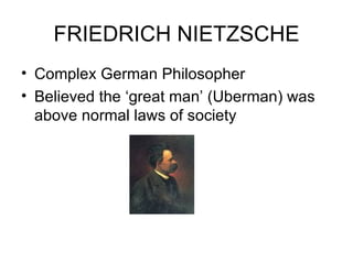 FRIEDRICH NIETZSCHE Complex German Philosopher Believed the ‘great man’ (Uberman) was above normal laws of society 