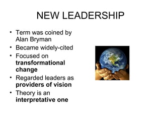 NEW LEADERSHIP Term was coined by Alan Bryman Became widely-cited Focused on  transformational change   Regarded leaders as  providers of vision   Theory is an  interpretative one 