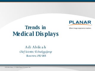 Trends in  Medical Displays Adi Abileah Chief Scientist, Technology Group Beaverton, OR, USA 