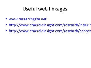 • www.researchgate.net
• http://www.emeraldinsight.com/research/index.h
• http://www.emeraldinsight.com/research/connec
Useful web linkages
 