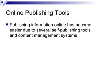 Online Publishing Tools Publishing information online has become easier due to several self-publishing tools and content management systems 