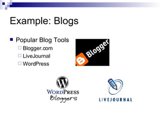 Example: Blogs Popular Blog Tools Blogger.com LiveJournal WordPress 