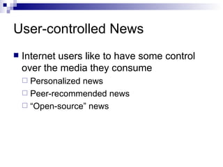 User-controlled News Internet users like to have some control over the media they consume Personalized news Peer-recommended news “Open-source” news 