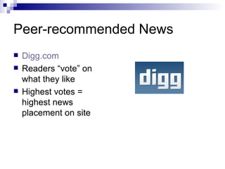Peer-recommended News Digg.com Readers “vote” on what they like Highest votes = highest news placement on site 