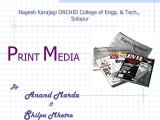 P RINT  M EDIA Nagesh Karajagi ORCHID College of Engg. & Tech.,  Solapur By,  Anand Marda & S hilpa Mhetre 