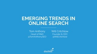 EMERGING TRENDS IN
ONLINE SEARCH
Tom Anthony
Head of R&D
@TomAnthonySEO
Will Critchlow
Founder & CEO
@WillCritchlow
 