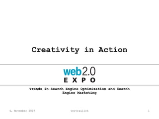 Creativity in Action



            Trends in Search Engine Optimization and Search
                            Engine Marketing




4. November 2007               vertraulich                    1