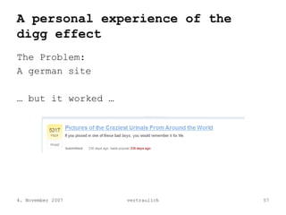 A personal experience of the
digg effect
The Problem:
A german site

… but it worked …




4. November 2007    vertraulich...