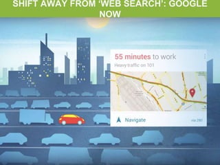 SHIFT AWAY FROM ‘WEB SEARCH’: GOOGLE NOW
 